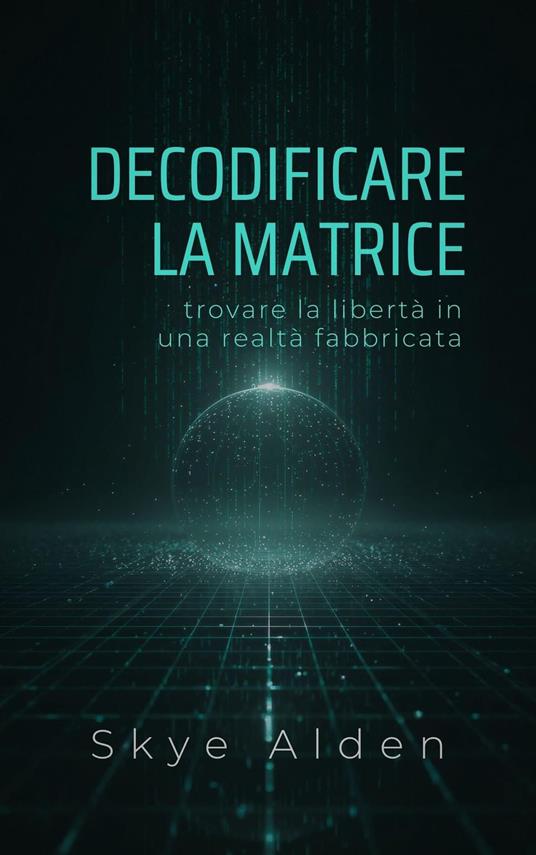 Decodificare la Matrice - Skye Alden - ebook