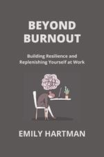 Beyond Burnout: Building Resilience and Replenishing Yourself at Work