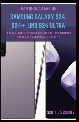 Aan De Slag Met De Samsung Galaxy S24, S24+ En S24 Ultra: De Waanzinnig Eenvoudige Gids Voor De 2024 Samsung Galaxy Met Android 14 En One UI 6.1 - Scott La Counte - cover