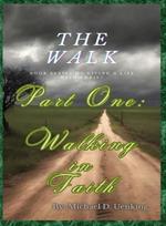 The Walk: Part One: Walking in Faith