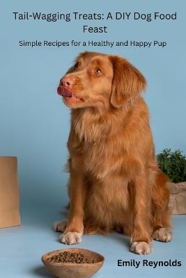 Tail- Wagging Treats: Simple recipes for a healthy and happy pup - Emily Reynolds - cover