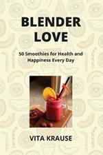 Blender Love: 50 Smoothies for Health and Happiness Every Day