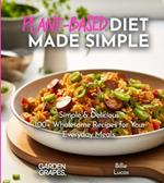 Plant-Based Diet Made Simple Cookbook: Easy, Delicious, Plant-Based - 100+ Wholesome Recipes for Your Everyday Meals, Pictures Included