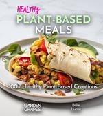 Healthy Plant-Based Meals: From Plate to Wellness - Delight in 100+ Healthy Plant-Based Creations, Pictures Inside
