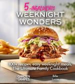 Weeknight Wonders A 5-Ingredients Cookbook: 100+ recipes, easy weeknight meals, quick dinner ideas, Pictures Included