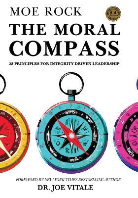 The Moral Compass: 28 Principles for Integrity-Driven Leadership - Moe Rock,Joe Vitale - cover