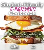 Student-Friendly 5-Ingredient Cookbook: Elevate Your Dorm Room Dining - 5 Ingredients, 100+ Dorm room Kitchen Friendly, Pictures Included