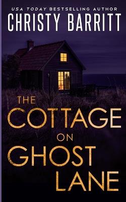 The Cottage on Ghost Lane: A romantic mystery thriller - Christy Barritt - cover