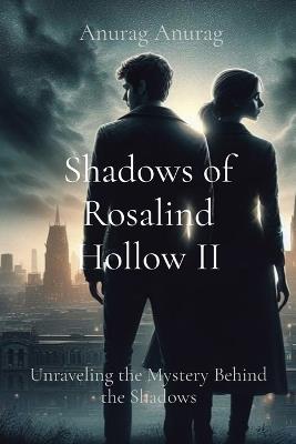 Shadows of Rosalind Hollow II: Unraveling the Mystery Behind the Shadows - Anurag Anurag - cover