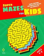 Super Mazes for Kids: Easy, Medium, and Difficult Mazes for Children