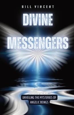 Divine Messengers: Unveiling the Mysteries of Angelic Beings - Bill Vincent - cover