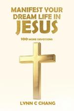Manifest Your Dream Life in Jesus: 100 More Devotions