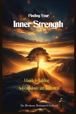 Finding Your Inner Strength A Guide to Building Self-Confidence and Resilience - Hesham Mohamed Elsherif - cover