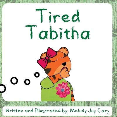 Tired Tabitha: A rhyming children's picture book about the importance of getting rest! - Melody Joy Cary - cover