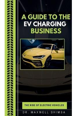 A Guide to the EV Charging Business - Maxwell Shimba - cover