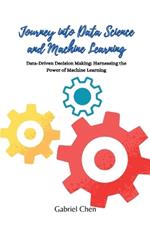 Journey into Data Science and Machine Learning: Data-driven desicion making: harnessing the power of machine learning