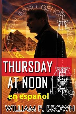 Thursday at Noon, en Espa?ol: Jueves al mediod?a thriller de acci?n - William F Brown - cover