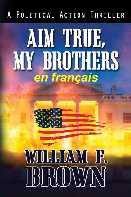 Aim True, My Brothers, en fran?ais: Visez vrai, mes fr?res, un thriller au Moyen-Orient - William F Brown - cover