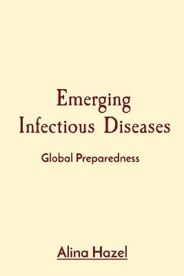 Emerging Infectious Diseases: Global Preparedness - Alina Hazel - cover