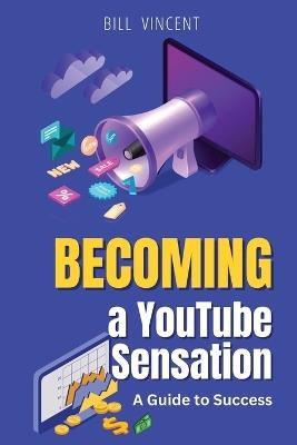 Becoming a YouTube Sensation (Large Print Edition): A Guide to Success - Bill Vincent - cover