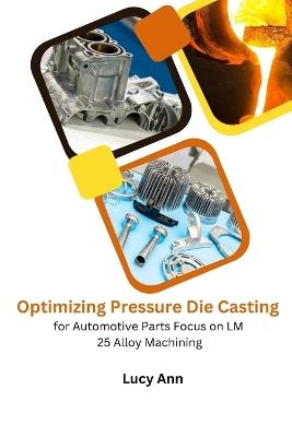 Optimizing Pressure Die Casting for Automotive Parts Focus on LM 25 Alloy Machining - Lucy Ann - cover