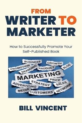From Writer to Marketer (Large Print Edition): How to Successfully Promote Your Self-Published Book - Bill Vincent - cover