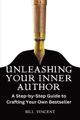 Unleashing Your Inner Author (Large Print Edition): A Step-by-Step Guide to Crafting Your Own Bestseller - Bill Vincent - cover