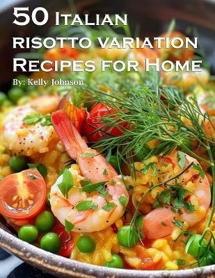 50 Italian Risotto Variations Recipes for Home - Kelly Johnson - cover