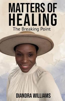 Matters of Healing: The Breaking Point: The Breaking Point - Diandra Williams - cover