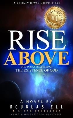 Rise Above: What Science Tells Us About the Existence of God - Douglas Ell,Steve Eggleston - cover