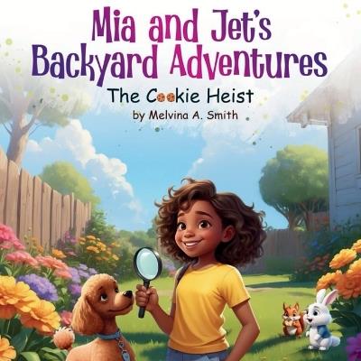 Mia and Jet's Backyard Adventures: The Cookie Heist - Melvina A Smith - cover