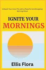 Ignite Your Mornings: Unleash Your Inner Fire with a Powerful and Energizing Morning Ritual