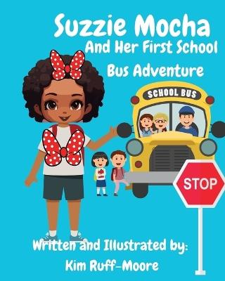 Suzzie Mocha And Her First School Bus Adventure - Kim Ruff-Moore - cover