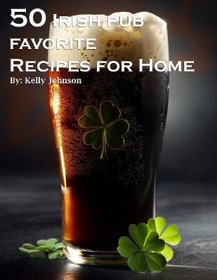 50 Irish Pub Favorite Recipes for Home - Kelly Johnson - cover