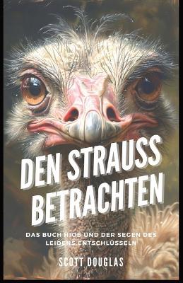 Den Strauss Betrachten: Das Buch Hiob Und Der Segen Des Leidens Entschl?sseln - Scott Douglas - cover
