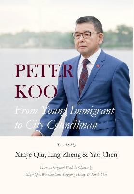 Peter Koo: From Young Immigrant to City Councilman - Xinye Qiu - cover