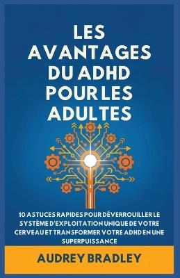 L'avantage Du ADHD Pour Les Adultes: 10 Astuces rapides pour Déverrouiller le Système d'exploitation Unique de Votre Cerveau et Transformer Votre ADHD en une Superpuissance - Audrey Bradley - cover