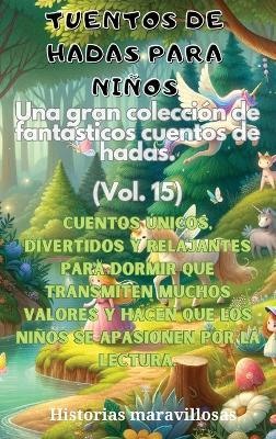 Fábulas para niños Una gran colección de fantásticas fábulas y cuentos de hadas. (Vol.15): Cuentos únicos, divertidos y relajantes para dormir que transmiten muchos valores e inspiran el amor por la lectura. - Historias Maravillosas - cover