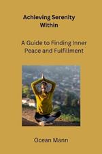 Achieving Serenity Within: A Guide to Finding Inner Peace and Fulfillment