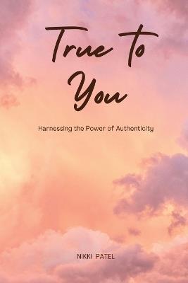 True to You (Large Print Edition): Harnessing the Power of Authenticity - Nikki Patel - cover