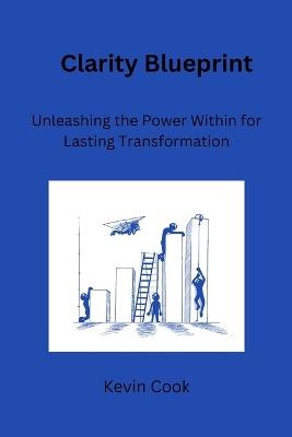 Clarity Blueprint: Unleashing the Power Within for Lasting Transformation - Kevin Cook - cover