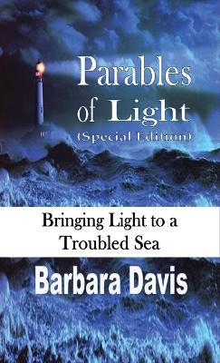 Parables of Light (Special Edition): Bringing Light to a Troubled Sea - Barbara Davis - cover