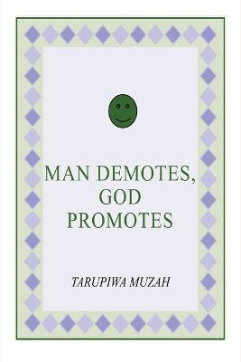 Man Demotes, God Promotes - Tarupiwa Muzah - cover