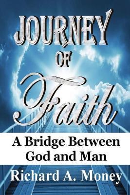 Journey of Faith: A Bridge Between God and Man - Richard A Money - cover