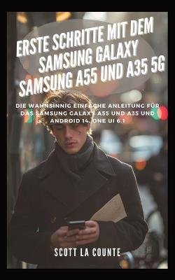 Erste Schritte Mit Dem Samsung Galaxy Samsung A55 Und A35 5G: Die Wahnsinnig Einfache Anleitung F?r Das Samsung Galaxy A55 Und A35 Und Android 14, One Ui 6.1 - Scott La Counte - cover