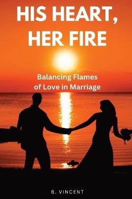 His Heart, Her Fire: Balancing Flames of Love in Marriage - B Vincent - cover