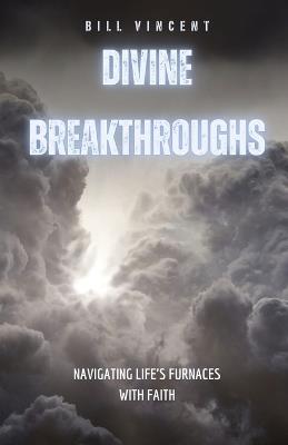 Divine Breakthroughs: Navigating Life's Furnaces with Faith - Bill Vincent - cover