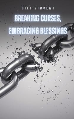 Breaking Curses, Embracing Blessings - Bill Vincent - cover