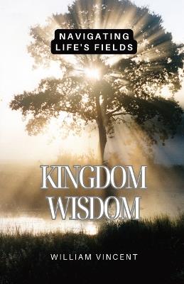 Kingdom Wisdom: Navigating Life's Fields - William Vincent - cover