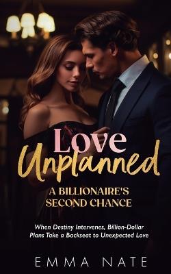 Love Unplanned: A Billionaire's Second Chance - Emma Nate - cover
